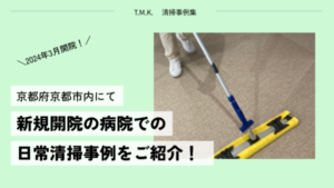 京都府京都市の2024年3月 新規オープンの病院｜当社清掃スタッフによる日常清掃の様子をご紹介！