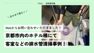 京都府京都市下京区のホテル様での排水管清掃事例をご紹介！｜定期的なメンテナンスでトラブル回避！